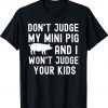 Don't Judge My Mini Pig I Won't Judge Your Kids Shirt