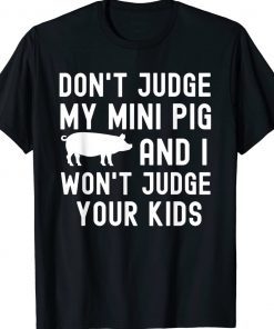 Don't Judge My Mini Pig I Won't Judge Your Kids Shirt