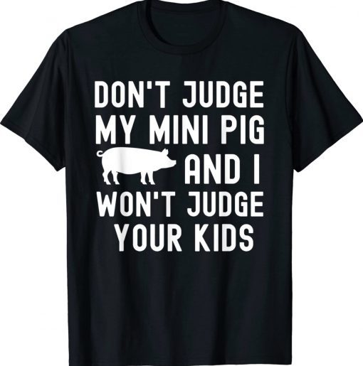 Don't Judge My Mini Pig I Won't Judge Your Kids Shirt