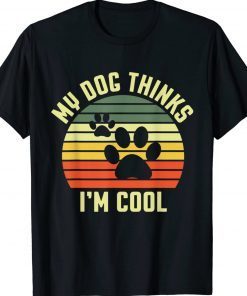 Funny Dogs Lovers My Dog Thinks I'm Cool Tee Shirt