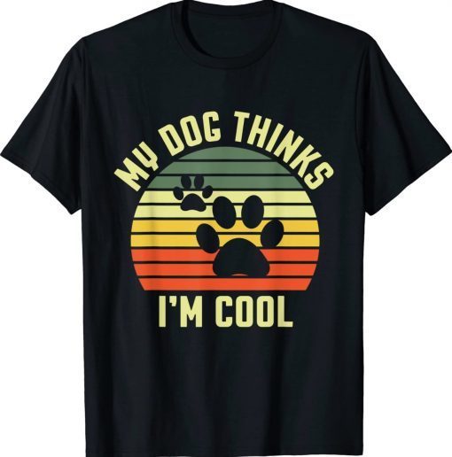 Funny Dogs Lovers My Dog Thinks I'm Cool Tee Shirt