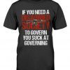 If You Need A Disarmed Society To Govern Tee Shirt