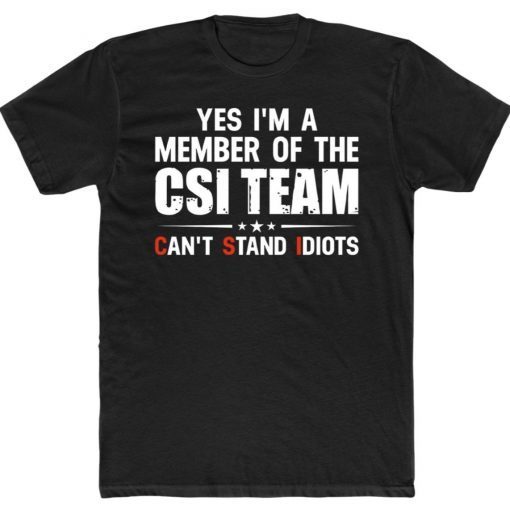 Yes I’m A Member Of The CSI Team Can’t Stand Idiots Tee Shirt