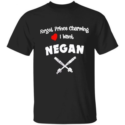 Forget prince charming I want negan tee shirt