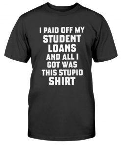 I Paid Off My Student Loans Tee Shirt