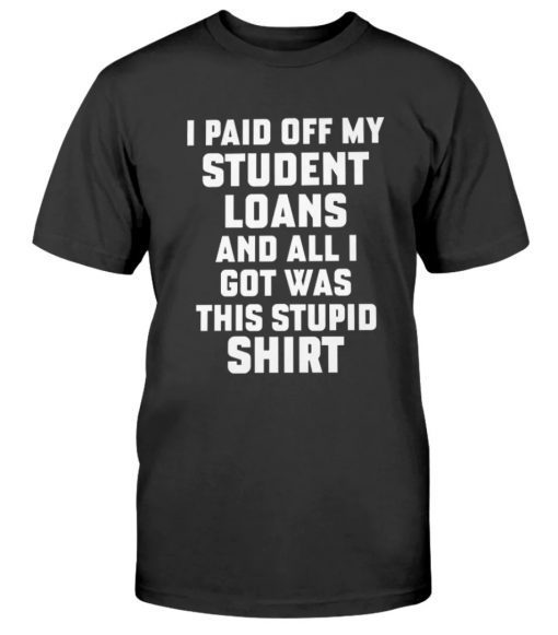 I Paid Off My Student Loans Tee Shirt