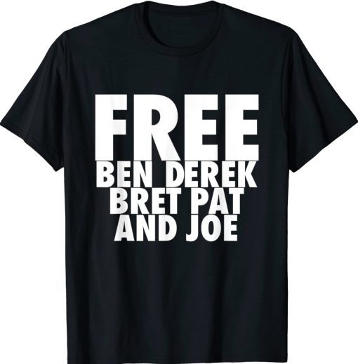 Free Ben Derek Bret Pat and Joe Tee Shirt