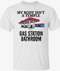 My body isn’t a temple it’s a gas station bathroom tee shirt