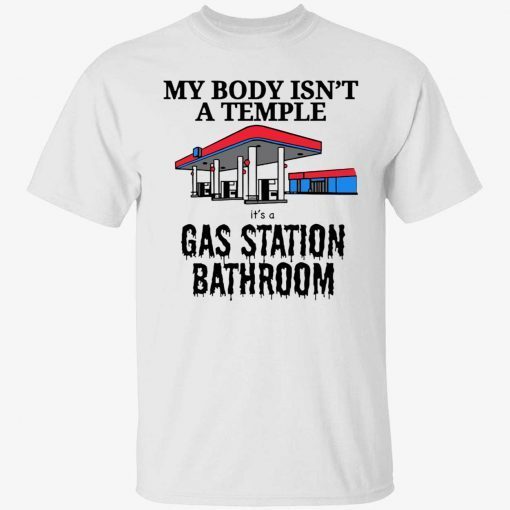 My body isn’t a temple it’s a gas station bathroom tee shirt