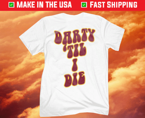 Darty 'Til I Die Tee Shirt