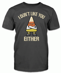 I don't like you either tee shirt