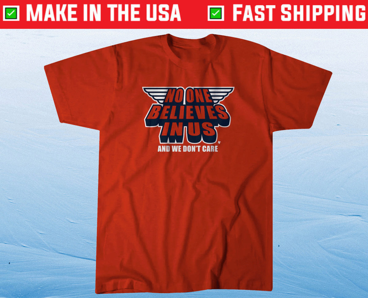 No One Believes In Us and We Dont Care Cleveland Tee Shirt No One Believes In Us and We Dont Care Cleveland Tee Shirt