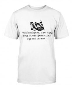 If you can read this you're already smarter than Biden with his teleprompter Tee Shirt