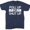 Poll Up or Shut Up T-Shirt