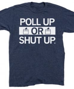Poll Up or Shut Up T-Shirt