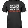 Your Costume Is Almost As Scary As Your Political Views Tee Shirt