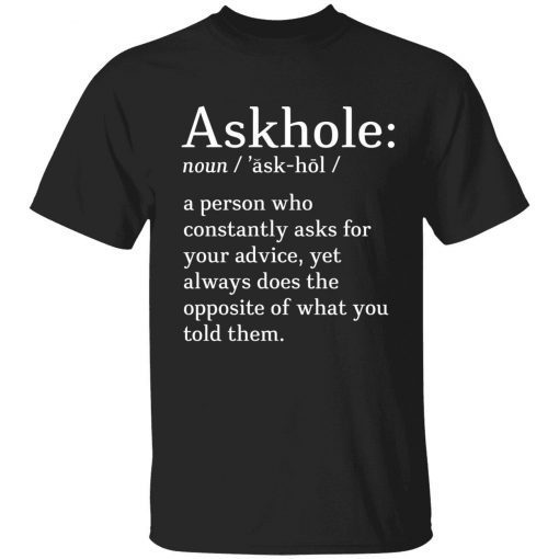 Askhole noun a person who constantly asks for your advice tee shirt