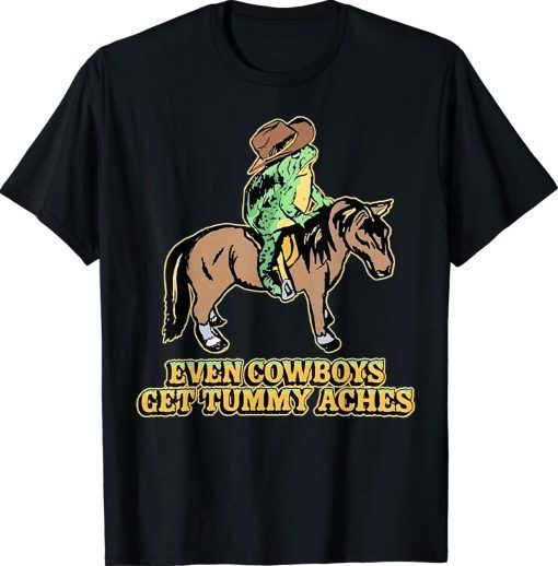 Even Cowboys Get Tummy Aches Tee Shirt