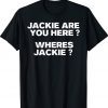 Jackie are You Here Where's Jackie Joe Biden President Gift T-Shirt