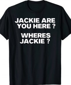 Jackie are You Here Where's Jackie Joe Biden President Gift T-Shirt