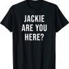 Jackie Are You Here Biden Tee Shirt