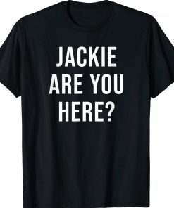 Jackie Are You Here Biden Tee Shirt