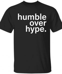 Humble over hype tee shirt