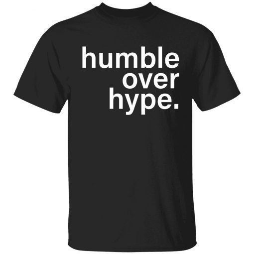 Humble over hype tee shirt