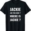 Jackie Are You Here Where Is Jackie Joe Biden T-Shirt