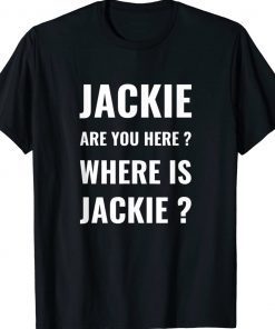 Jackie Are You Here Where Is Jackie Joe Biden T-Shirt