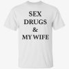 Sex drugs and my wife tee shirt