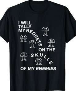 I Will Tally My Regrets On The Skulls Of My Enemies Tee Shirt