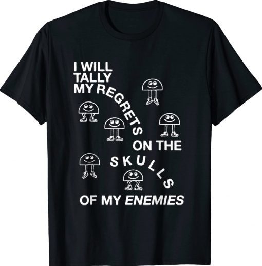 I Will Tally My Regrets On The Skulls Of My Enemies Tee Shirt