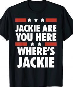 Jackie are You Here Where's Jackie Biden President Gift T-Shirt
