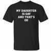 My daughter is gay and that’s ok tee shirt