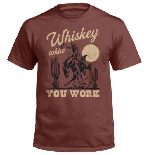 Whiskey While You Work Tee Shirt