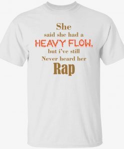 She said she had a heavy flow but i’ve still never heard unisex tshirt