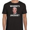Wheres Jackie Jackie Are You Here Biden FJB Funny T-Shirt