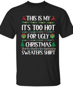 This is my it’s too hot for ugly Christmas sweaters shirt tee shirt