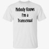 Nobody knows i’m a transsexual tee shirt