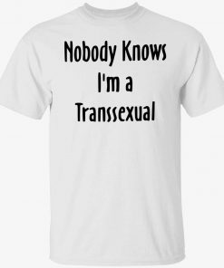 Nobody knows i’m a transsexual tee shirt