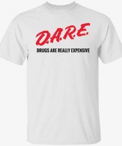 Dare drugs are really expensive unisex tshirt