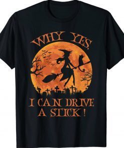 Halloween Witch Gifts Why Yes Actually I Can Drive A Stick Unisex TShirt