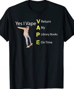 Yes I VAPE Return My Library Books On Time Tee Shirt