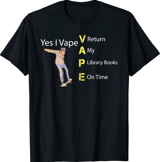 Yes I VAPE Return My Library Books On Time Tee Shirt