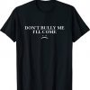 Mens Don't Bully Me I'll Come Unisex TShirt