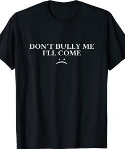 Mens Don't Bully Me I'll Come Unisex TShirt