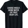 Choose Wisely Drink Water Eat Fruit Enjoy Life Vintage TShirt