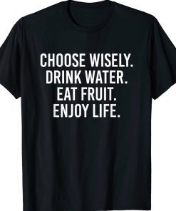 Choose Wisely Drink Water Eat Fruit Enjoy Life Vintage TShirt