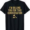 I'm Billing You For This Conversation Lawyer Gift T-Shirt